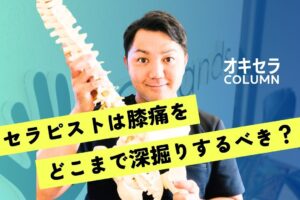 「療法士は”膝痛”をどこまでみれるのか？」を深掘ってみた！
