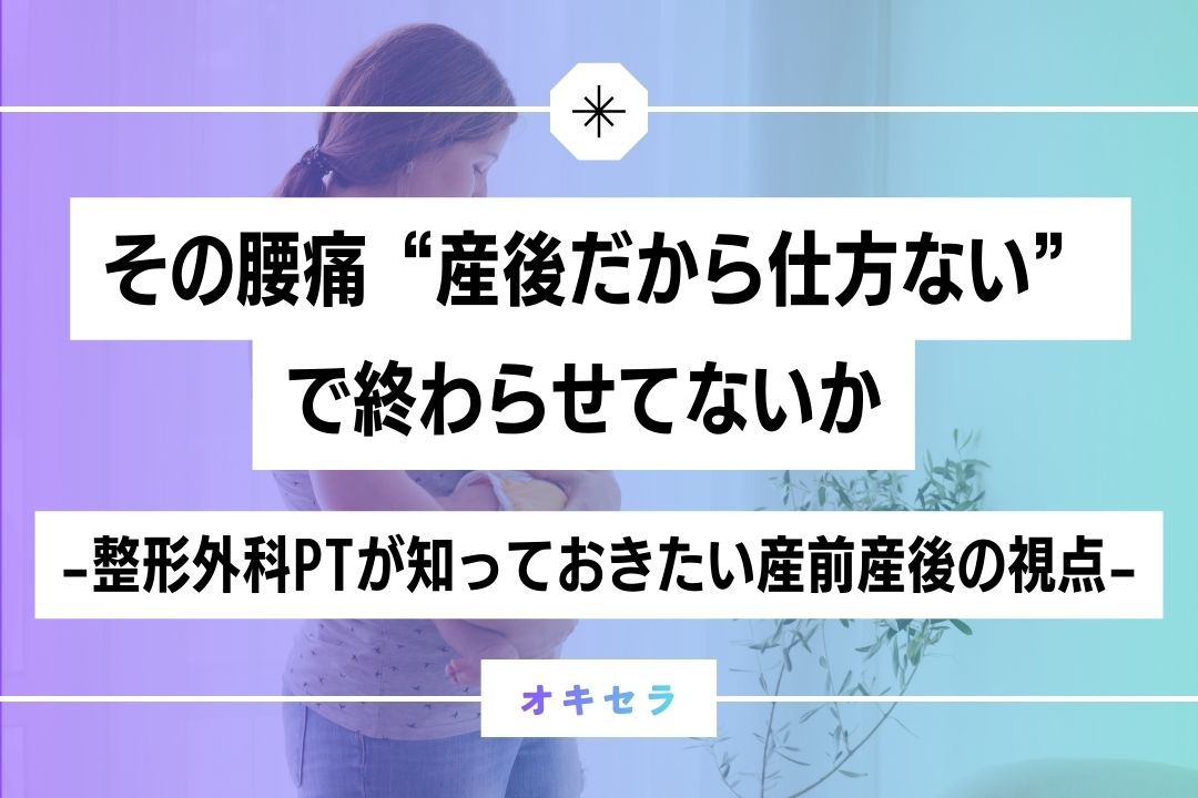 その腰痛、“産後だから仕方ない”で終わらせていないか  ―整形外科PTが知っておきたい産前産後の視点―